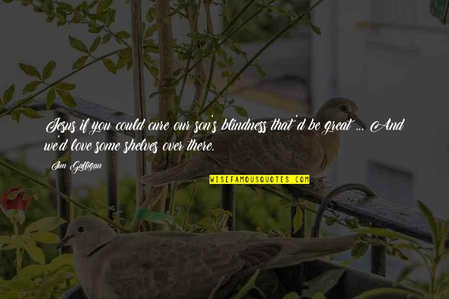 I'm In Love With Your Son Quotes By Jim Gaffigan: Jesus if you could cure our son's blindness I'm In Love With Your Son Quotes By Jim Gaffigan: Jesus if you could cure our son's blindness