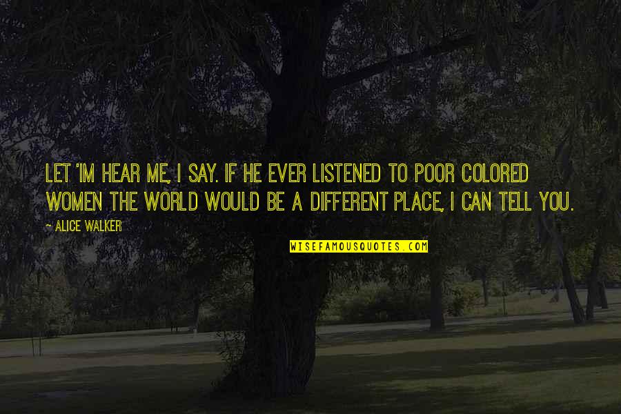 Im In My Own World Quotes By Alice Walker: Let 'im hear me, I say. If he