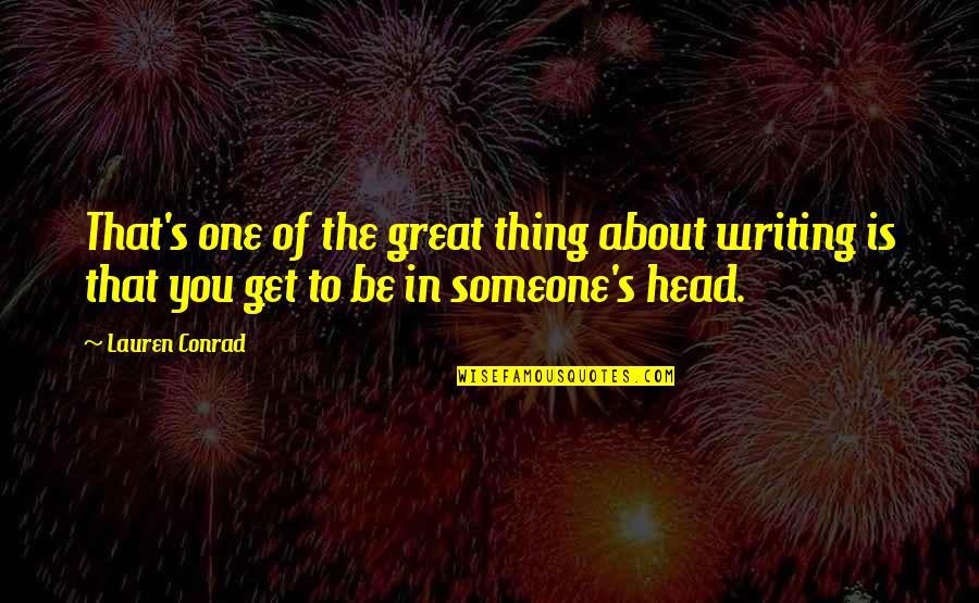 Im In My Own World Quotes By Lauren Conrad: That's one of the great thing about writing
