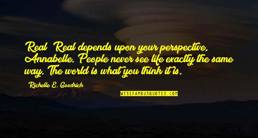 Im In My Own World Quotes By Richelle E. Goodrich: Real? Real depends upon your perspective, Annabelle. People
