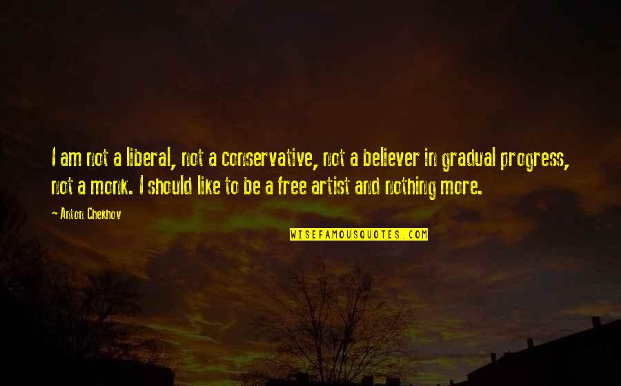 I'm In Progress Quotes By Anton Chekhov: I am not a liberal, not a conservative,