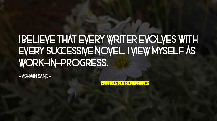 I'm In Progress Quotes By Ashwin Sanghi: I believe that every writer evolves with every