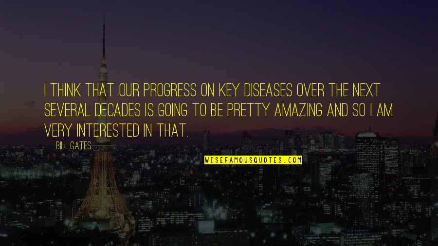 I'm In Progress Quotes By Bill Gates: I think that our progress on key diseases