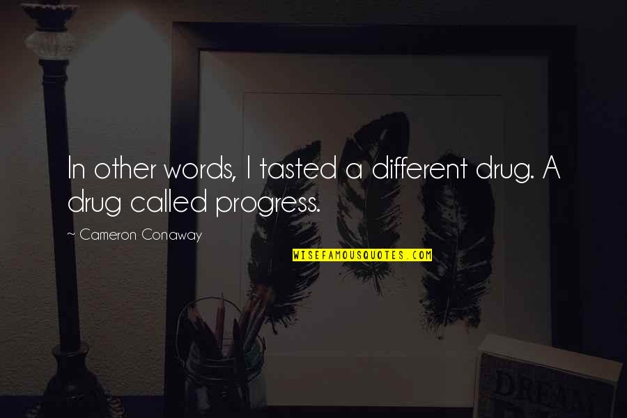 I'm In Progress Quotes By Cameron Conaway: In other words, I tasted a different drug.