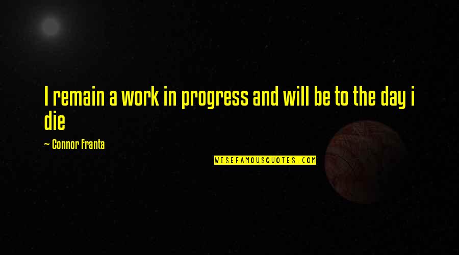 I'm In Progress Quotes By Connor Franta: I remain a work in progress and will