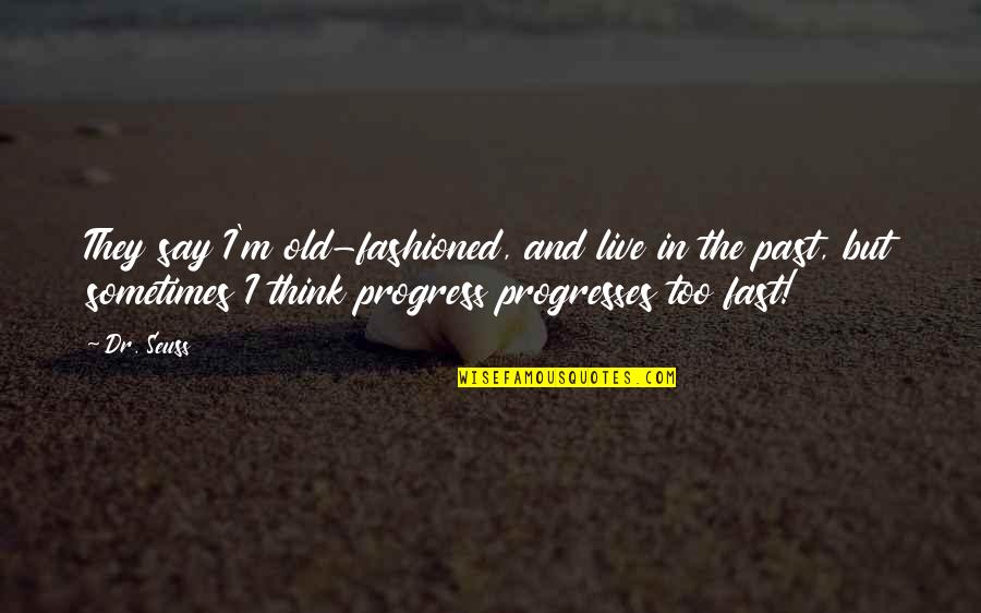 I'm In Progress Quotes By Dr. Seuss: They say I'm old-fashioned, and live in the