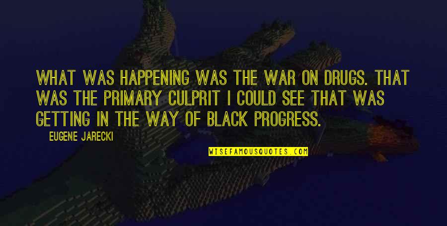 I'm In Progress Quotes By Eugene Jarecki: What was happening was the war on drugs.