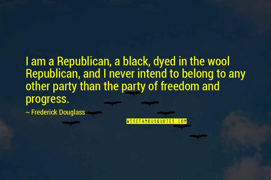 I'm In Progress Quotes By Frederick Douglass: I am a Republican, a black, dyed in