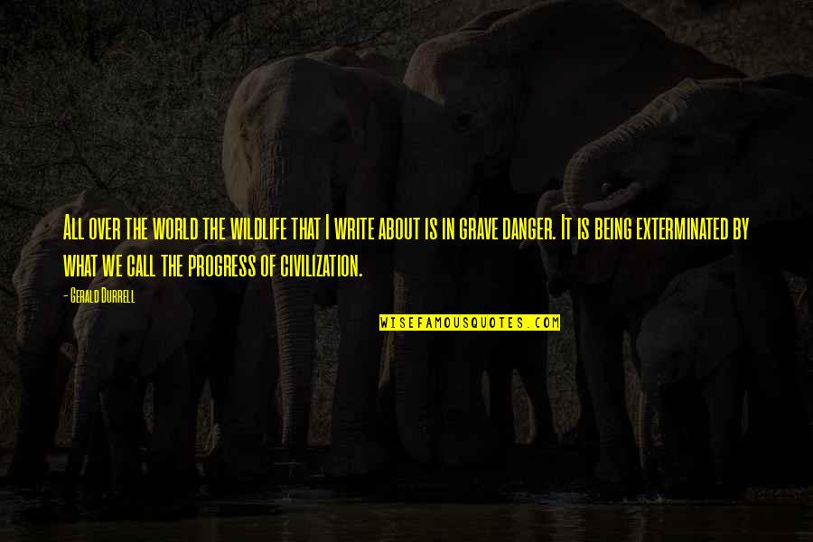 I'm In Progress Quotes By Gerald Durrell: All over the world the wildlife that I