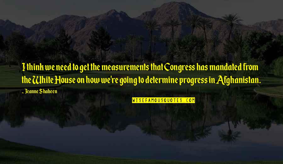 I'm In Progress Quotes By Jeanne Shaheen: I think we need to get the measurements