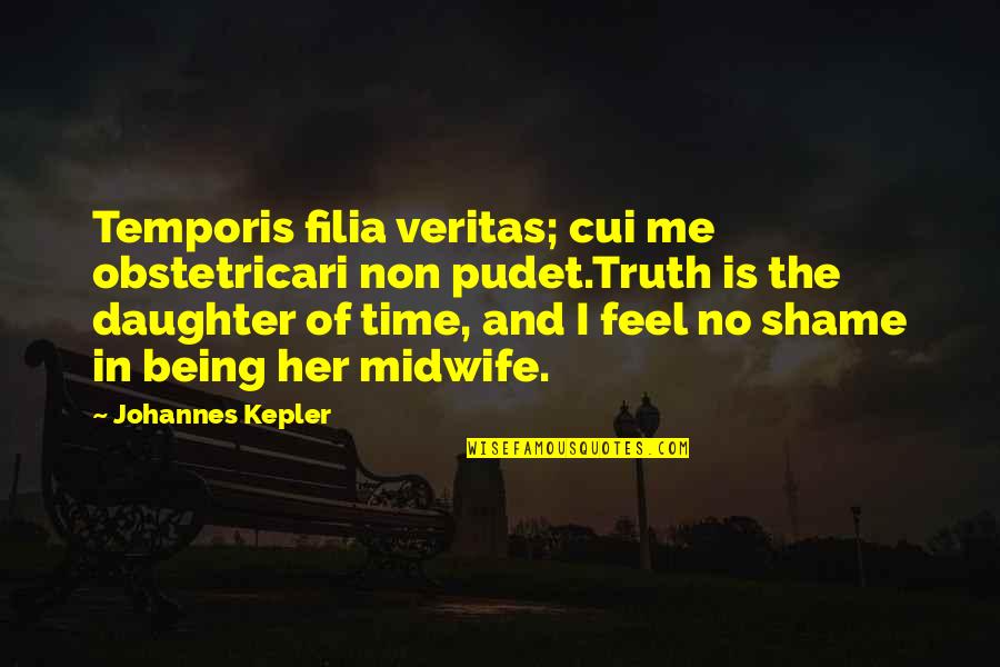 I'm In Progress Quotes By Johannes Kepler: Temporis filia veritas; cui me obstetricari non pudet.Truth