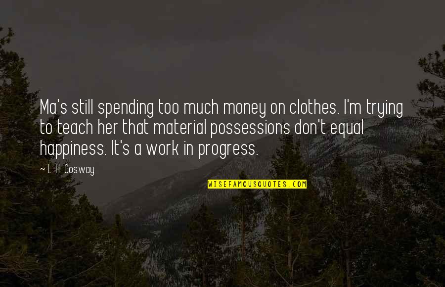 I'm In Progress Quotes By L. H. Cosway: Ma's still spending too much money on clothes.