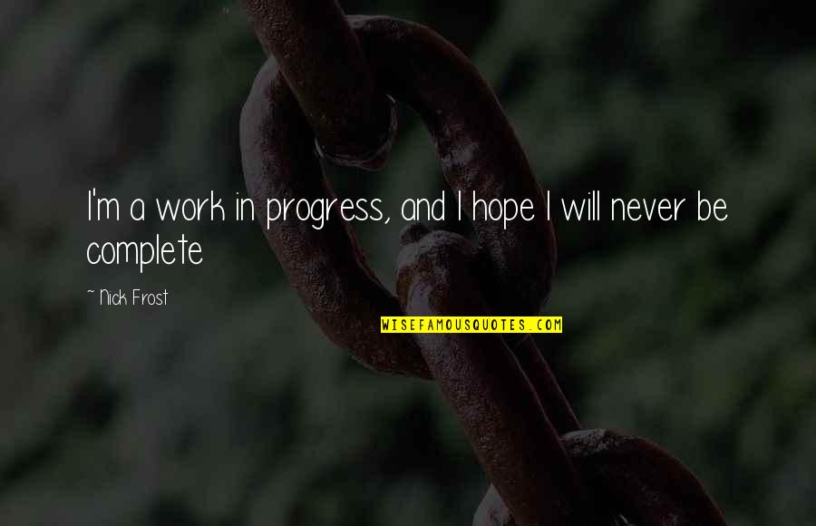 I'm In Progress Quotes By Nick Frost: I'm a work in progress, and I hope