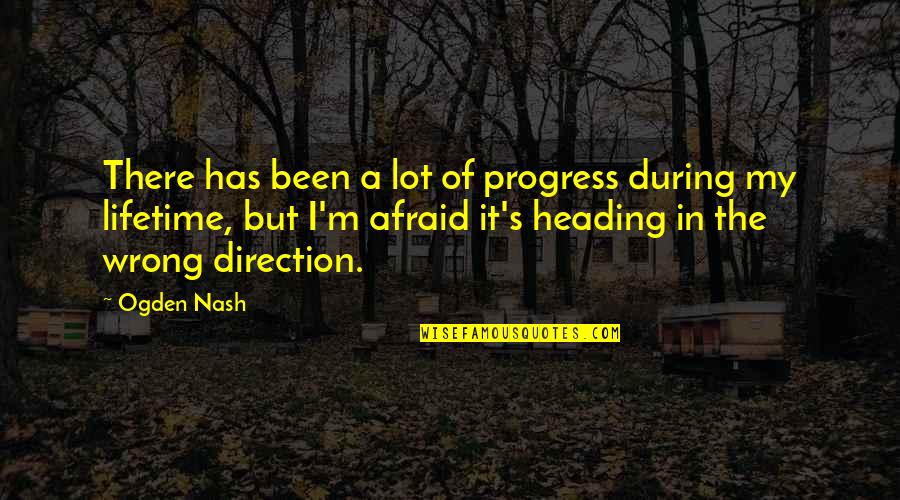 I'm In Progress Quotes By Ogden Nash: There has been a lot of progress during