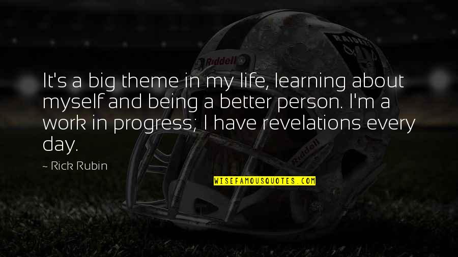 I'm In Progress Quotes By Rick Rubin: It's a big theme in my life, learning