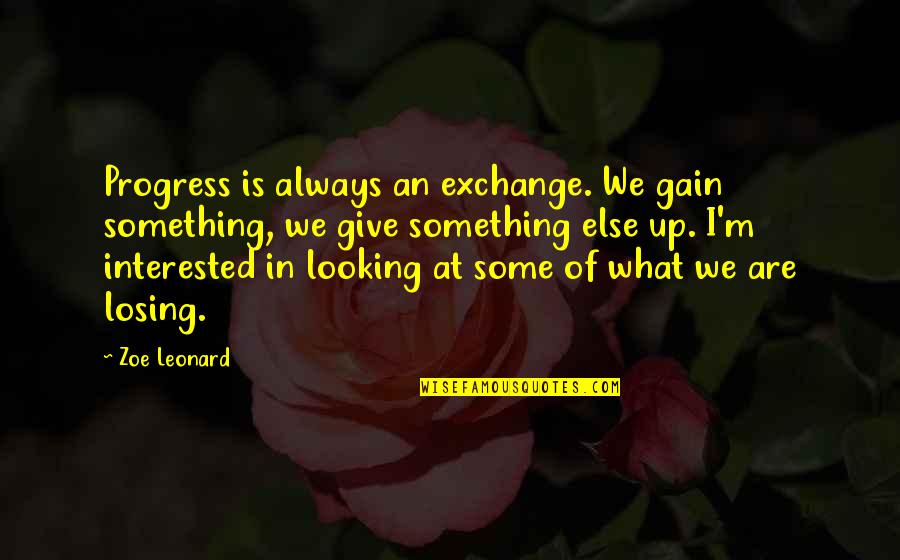 I'm In Progress Quotes By Zoe Leonard: Progress is always an exchange. We gain something,