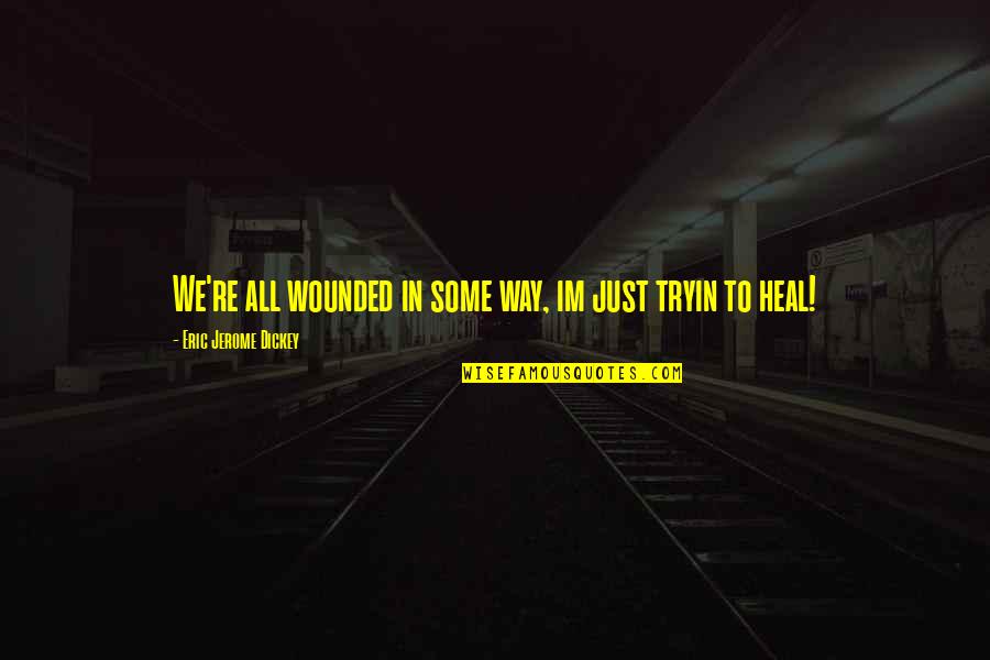 Im In Quotes By Eric Jerome Dickey: We're all wounded in some way, im just