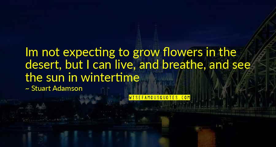 Im In Quotes By Stuart Adamson: Im not expecting to grow flowers in the