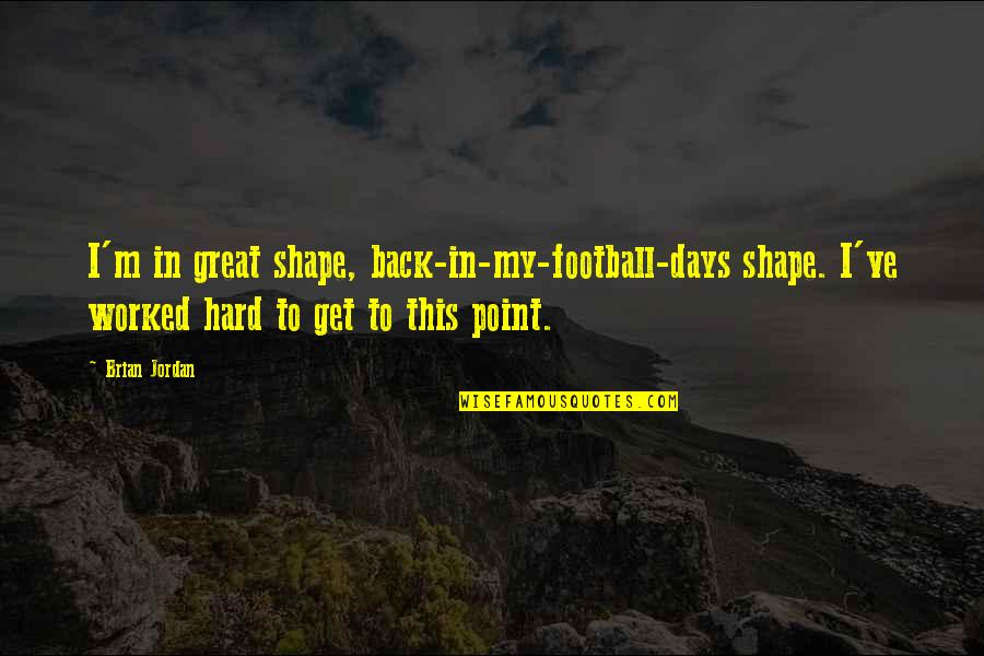 I'm In Shape Quotes By Brian Jordan: I'm in great shape, back-in-my-football-days shape. I've worked