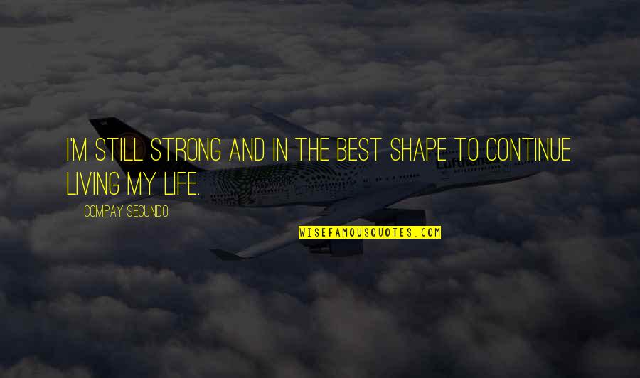 I'm In Shape Quotes By Compay Segundo: I'm still strong and in the best shape