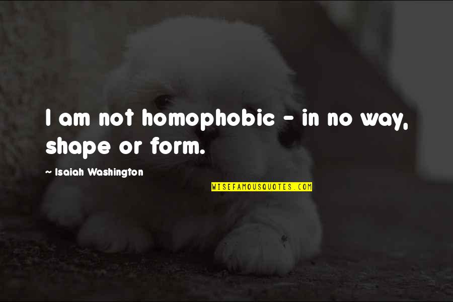 I'm In Shape Quotes By Isaiah Washington: I am not homophobic - in no way,