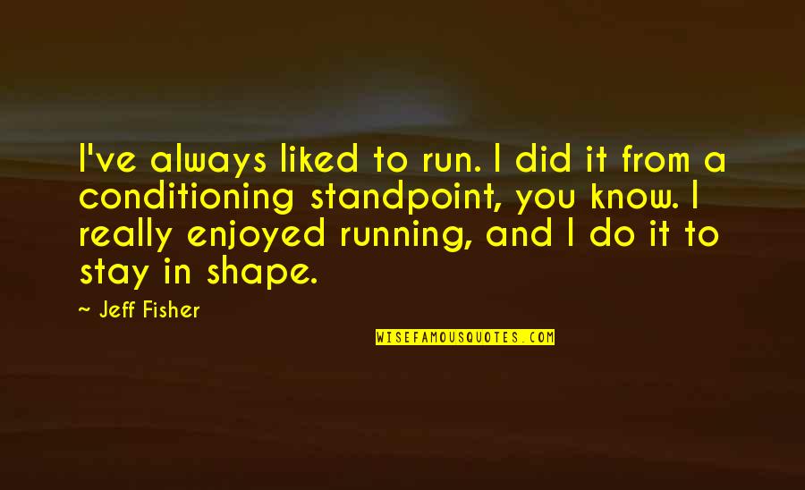 I'm In Shape Quotes By Jeff Fisher: I've always liked to run. I did it