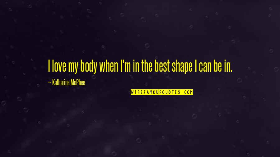 I'm In Shape Quotes By Katharine McPhee: I love my body when I'm in the