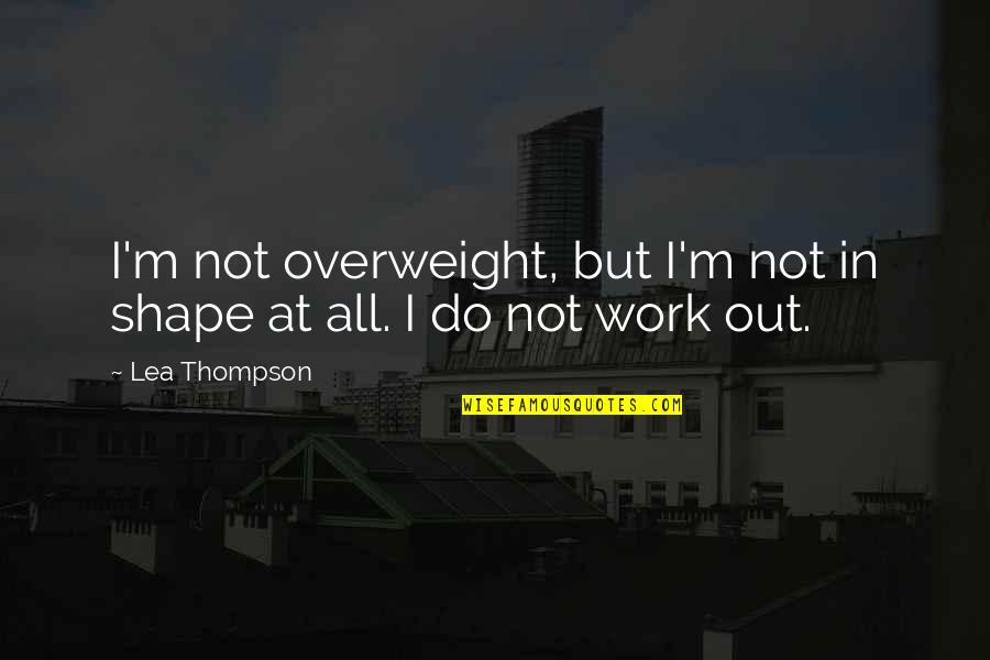 I'm In Shape Quotes By Lea Thompson: I'm not overweight, but I'm not in shape