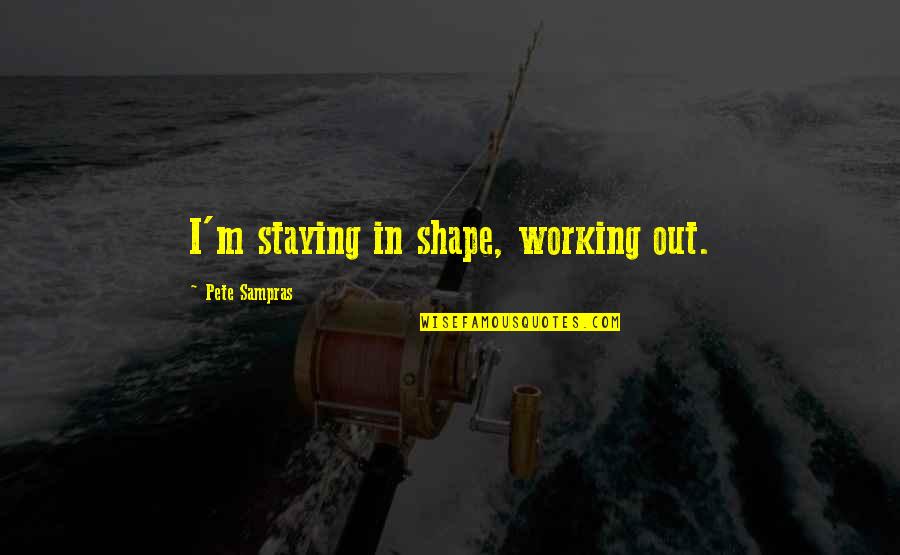 I'm In Shape Quotes By Pete Sampras: I'm staying in shape, working out.