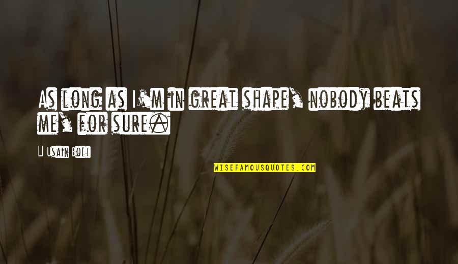 I'm In Shape Quotes By Usain Bolt: As long as I'm in great shape, nobody