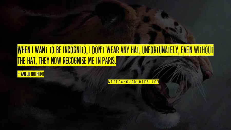 I'm Incognito Quotes By Amelie Nothomb: When I want to be incognito, I don't