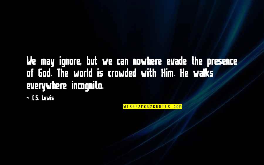 I'm Incognito Quotes By C.S. Lewis: We may ignore, but we can nowhere evade