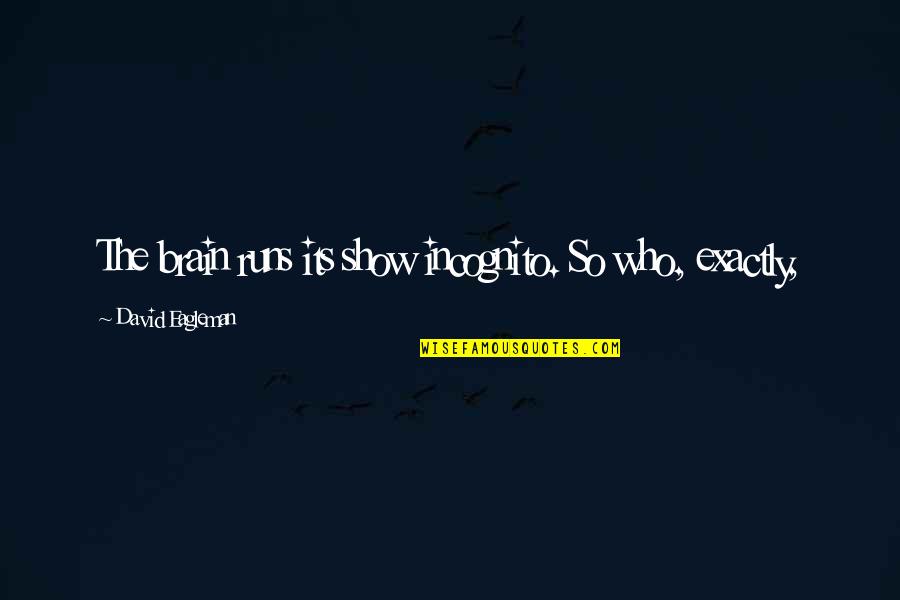 I'm Incognito Quotes By David Eagleman: The brain runs its show incognito. So who,