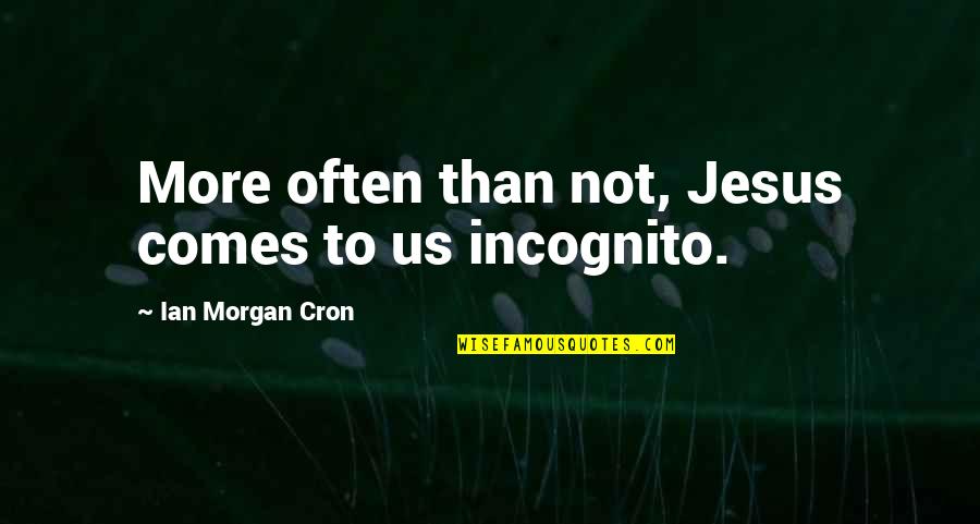 I'm Incognito Quotes By Ian Morgan Cron: More often than not, Jesus comes to us