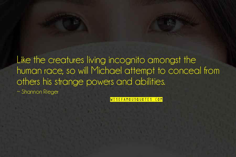 I'm Incognito Quotes By Shannon Rieger: Like the creatures living incognito amongst the human