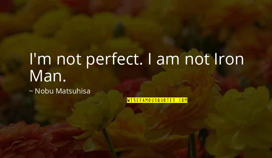I'm Iron Man Quotes By Nobu Matsuhisa: I'm not perfect. I am not Iron Man.