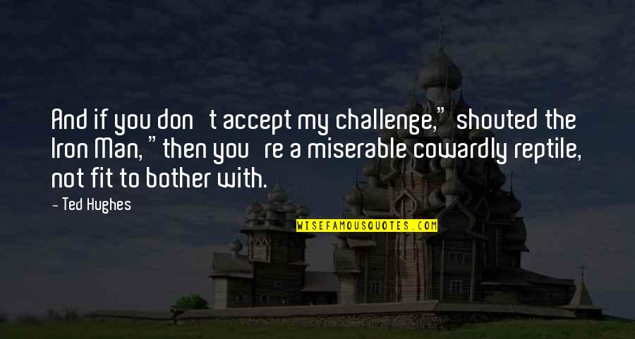 I'm Iron Man Quotes By Ted Hughes: And if you don't accept my challenge," shouted