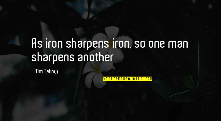 I'm Iron Man Quotes By Tim Tebow: As iron sharpens iron, so one man sharpens