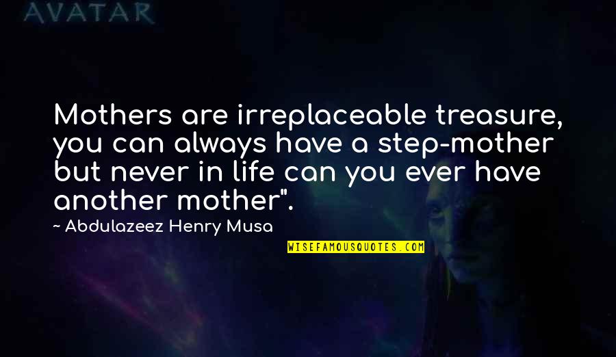 I'm Irreplaceable Quotes By Abdulazeez Henry Musa: Mothers are irreplaceable treasure, you can always have