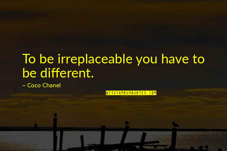 I'm Irreplaceable Quotes By Coco Chanel: To be irreplaceable you have to be different.