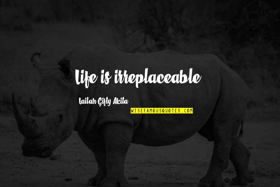 I'm Irreplaceable Quotes By Lailah Gifty Akita: Life is irreplaceable!
