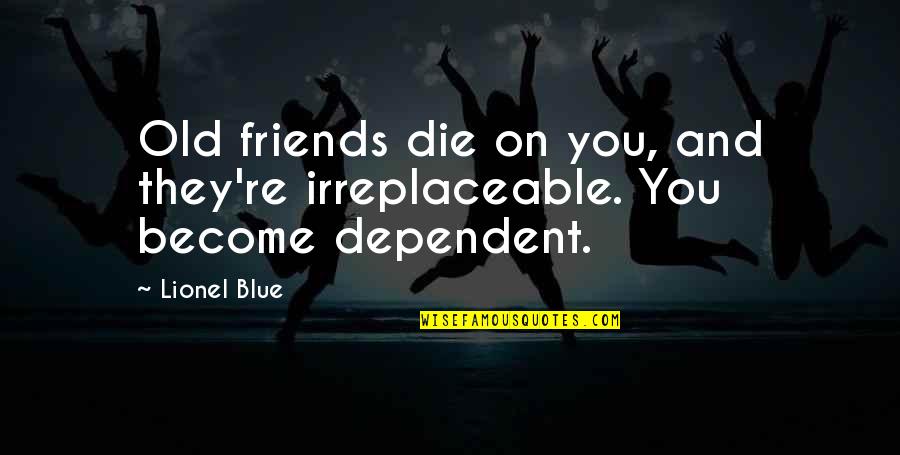 I'm Irreplaceable Quotes By Lionel Blue: Old friends die on you, and they're irreplaceable.