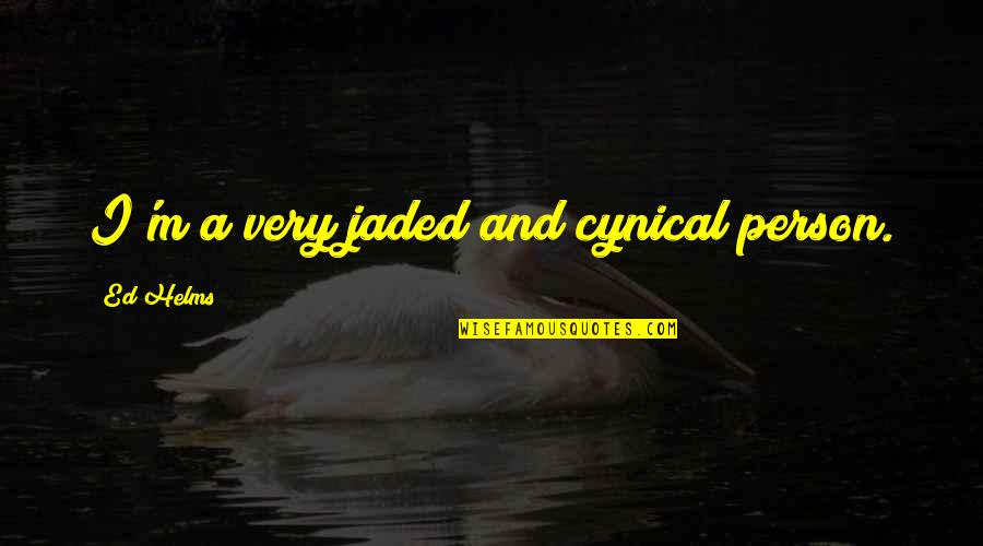 I'm Jaded Quotes By Ed Helms: I'm a very jaded and cynical person.