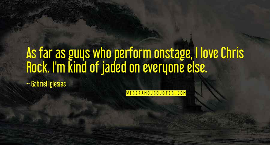 I'm Jaded Quotes By Gabriel Iglesias: As far as guys who perform onstage, I
