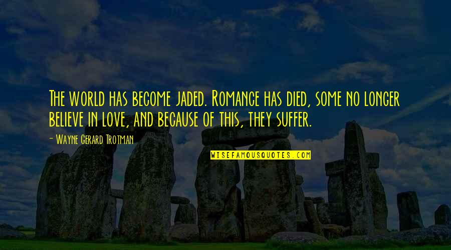 I'm Jaded Quotes By Wayne Gerard Trotman: The world has become jaded. Romance has died,