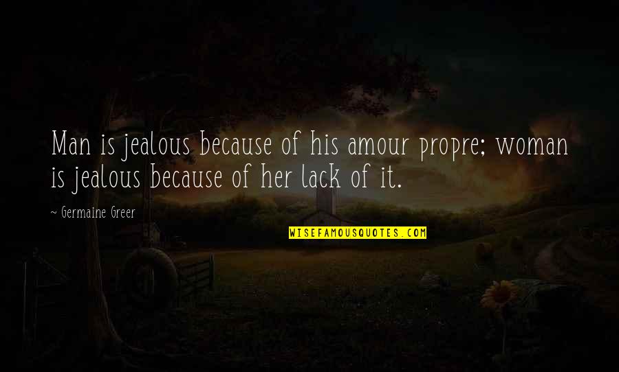 I'm Jealous Of Her Quotes By Germaine Greer: Man is jealous because of his amour propre;