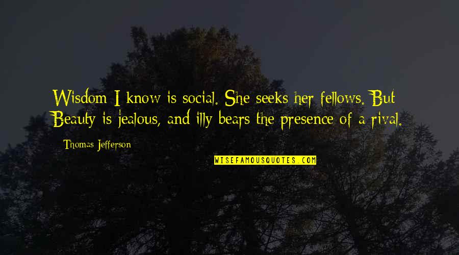 I'm Jealous Of Her Quotes By Thomas Jefferson: Wisdom I know is social. She seeks her