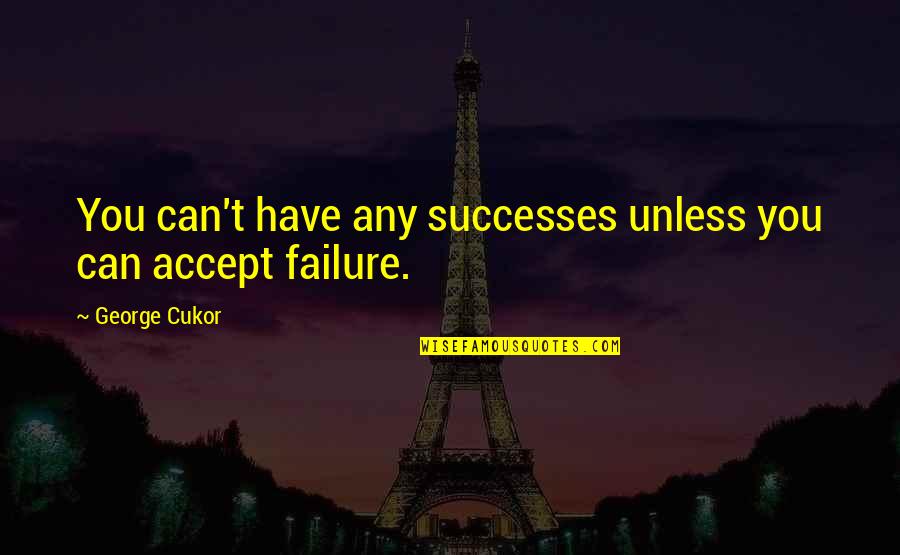 I'm Just A Failure Quotes By George Cukor: You can't have any successes unless you can