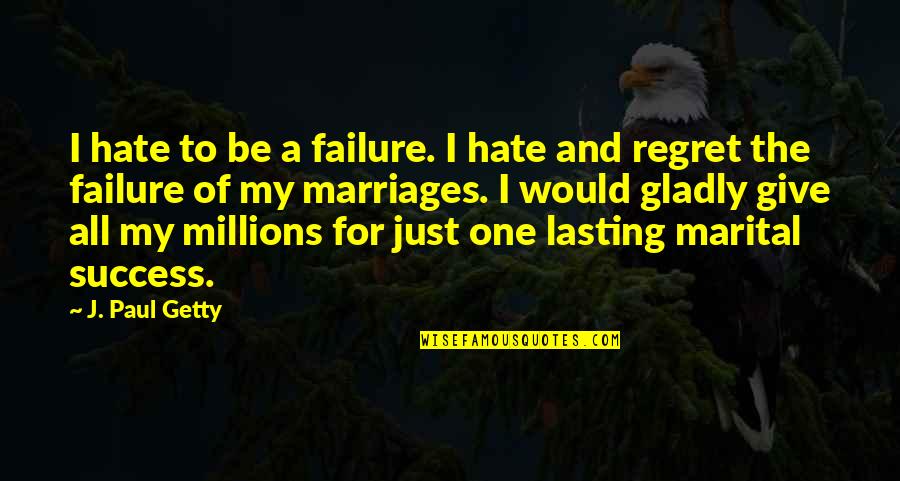 I'm Just A Failure Quotes By J. Paul Getty: I hate to be a failure. I hate