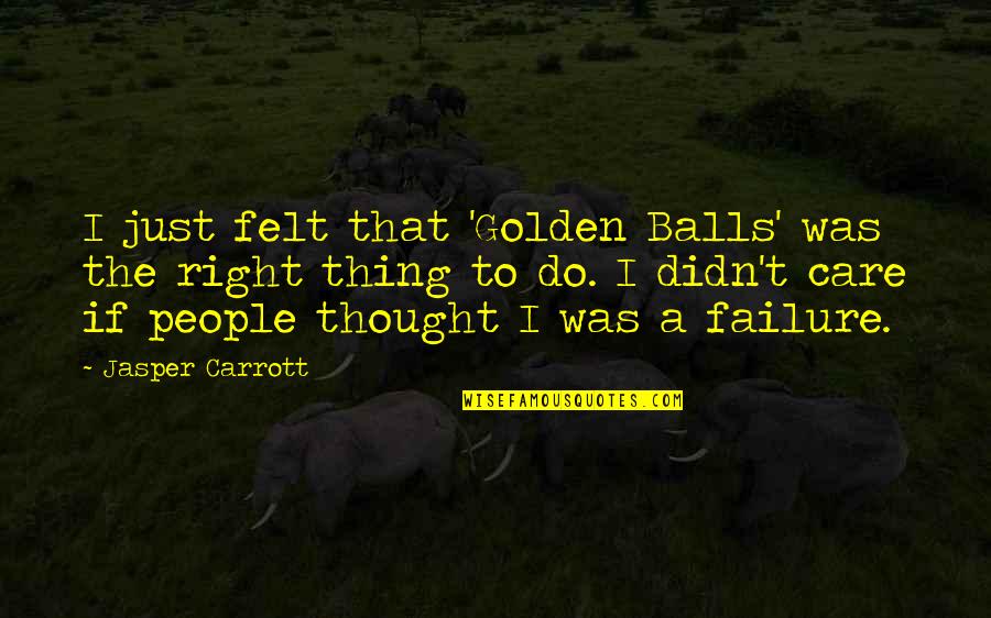 I'm Just A Failure Quotes By Jasper Carrott: I just felt that 'Golden Balls' was the